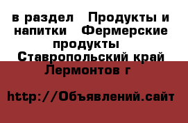  в раздел : Продукты и напитки » Фермерские продукты . Ставропольский край,Лермонтов г.